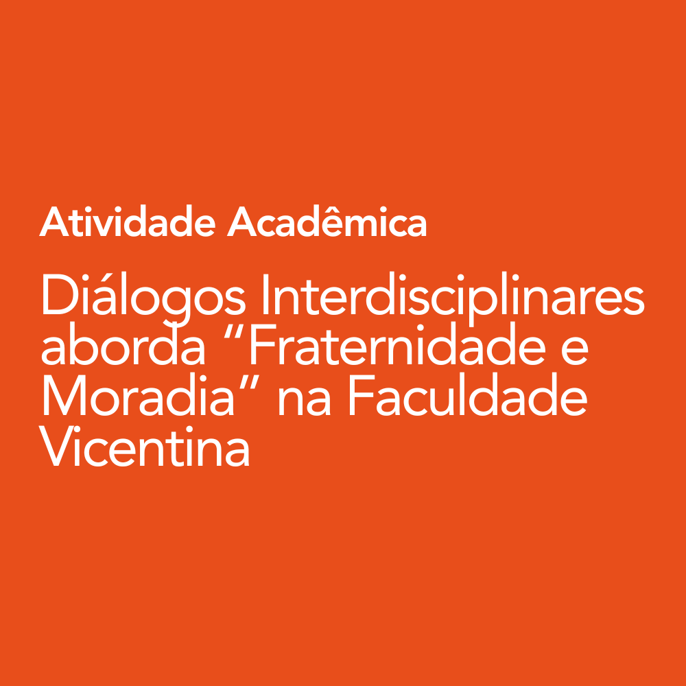 Diálogos Interdisciplinares aborda “Fraternidade e Moradia” na Faculdade Vicentina